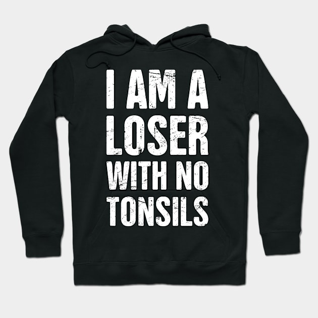 I Am A Loser With No Tonsils Hoodie by MeatMan